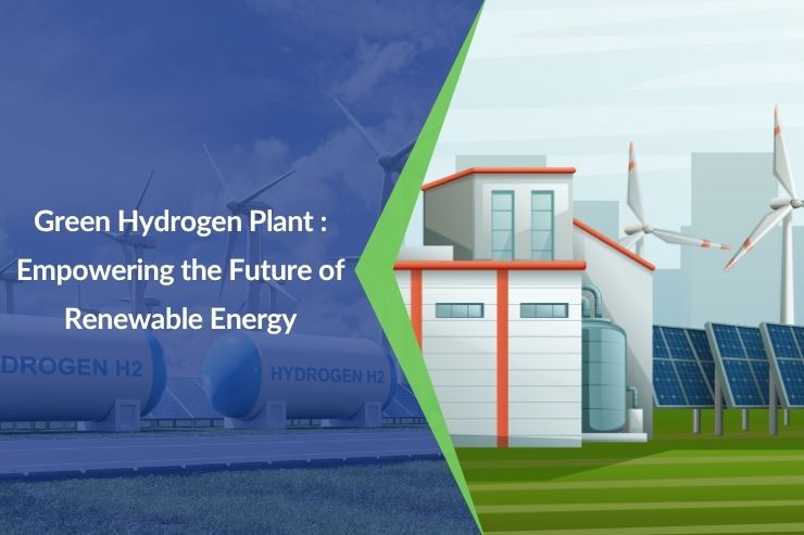 Green Hydrogen Plant: Empowering the Future of Renewable Energy